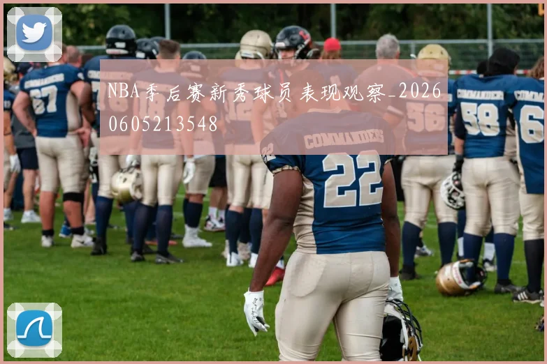 NBA季后赛新秀球员表现观察_20260605213548